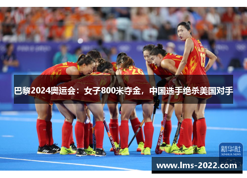 巴黎2024奥运会：女子800米夺金，中国选手绝杀美国对手